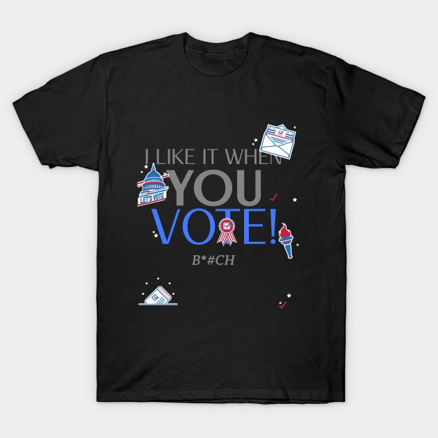 I like it when you VOTE T-Shirt by Darth Noob